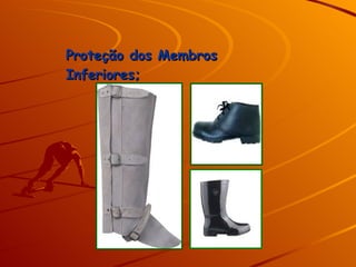 Proteção dos Membros Inferiores; 