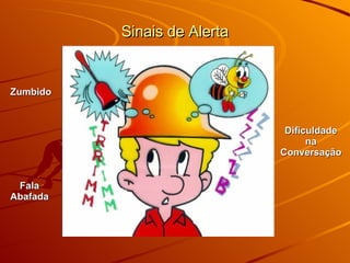 Sinais de Alerta Dificuldade na Conversação Zumbido Fala Abafada 