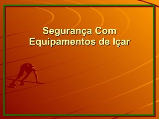 Segurança Com Equipamentos de Içar 