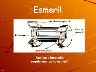 Esmeril   Realize a inspeção regularmente do esmeril 10/15 