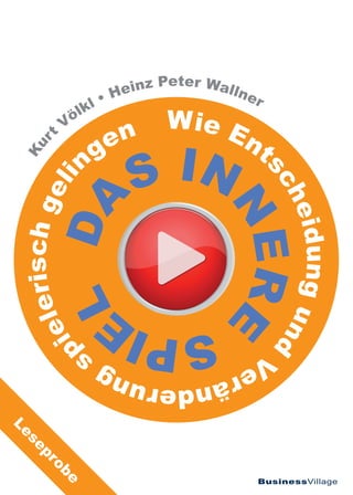 BusinessVillage
Da
s in
nere
Spie
l Wie Ent
scheidungund
Veränderung
s
pielerischgeli
ngen
Kur
t
Völkl • Heinz Peter Walln...