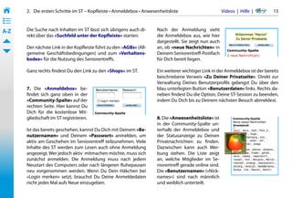 2.   Die ersten Schritte im ST – Kopfleiste • Anmeldebox • Anwesenheitsliste                       Videos  |  Hilfe  | 	   15
• ––
• ––
• ––
A-Z    Die Suche nach Inhalten im ST lässt sich übrigens auch di-       Nach der Anmeldung sieht
       rekt über das »Suchfeld unter der Kopfleiste« starten.           die Anmeldebox aus, wie hier
                                                                        dargestellt. Sie zeigt nun auch
       Der nächste Link in der Kopfleiste führt zu den »AGBs« (All-     an, ob »neue Nachrichten« in
       gemeine Geschäftsbedingungen) und zum »Verhaltens-               Deinem Seniorentreff-Postfach
       kodex« für die Nutzung des Seniorentreffs.                       für Dich bereit liegen.

       Ganz rechts findest Du den Link zu den »Shops« im ST.            Ein weiterer wichtiger Link in der Anmeldebox ist der bereits
                                                                        beschriebene Verweis »Zu Deiner Privatseite«. Direkt zur
                                                                        Verwaltung Deines Benutzerprofils gelangst Du über den
       7. Die »Anmeldebox« be-                                          blau unterlegten Button »Benutzerdaten« links. Rechts da-
       findet sich ganz oben in der                                     neben findest Du die Option, Deine ST-Session zu beenden,
       »Community-Spalte« auf der                                       indem Du Dich bis zu Deinem nächsten Besuch abmeldest.
       rechten Seite. Hier kannst Du
       Dich für die kostenlose Mit-
       gliedschaft im ST registrieren.                                  8. Die »Anwesenheitsliste« ist
                                                                        in der Community-Spalte un-
       Ist das bereits geschehen, kannst Du Dich mit Deinem »Be-        terhalb der Anmeldebox und
       nutzernamen« und Deinem »Passwort« anmelden, um                  der Statusanzeige zu Deinen
       aktiv am Geschehen im Seniorentreff teilzunehmen. Viele          Privatnachrichten zu finden.
       Inhalte des ST werden zum Lesen auch ohne Anmeldung              Dazwischen kann auch Wer-
       angezeigt. Wer jedoch aktiv  mitmachen möchte, muss sich         bung stehen. Die Liste zeigt
       zunächst anmelden. Die Anmeldung muss nach jedem                 an, welche Mitglieder im Se-
       Neustart des Computers oder nach längeren Ruhepausen             niorentreff gerade online sind.
       neu vorgenommen werden. Wenn Du Dein Häkchen bei                 Die »Benutzernamen« (»Nick-
       »Login merken« setzt, brauchst Du Deine Anmeldedaten             names«) sind nach männlich
       nicht jedes Mal aufs Neue einzugeben.                            und weiblich unterteilt.
 