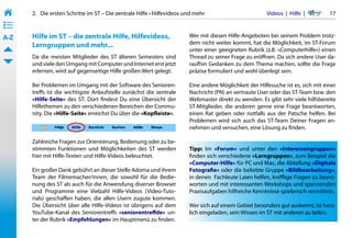 2.   Die ersten Schritte im ST – Die zentrale Hilfe • Hilfevideos und mehr                         Videos  |  Hilfe  | 	     17
• ––
• ––
• ––
A-Z    Hilfe im ST – die zentrale Hilfe, Hilfevideos,                     Wer mit diesen Hilfe-Angeboten bei seinem Problem trotz-
       Lerngruppen und mehr...                                            dem nicht weiter kommt, hat die Möglichkeit, im ST-Forum
                                                                          unter einer geeigneten Rubrik (z.B. »Computerhilfe«) einen
       Da die meisten Mitglieder des ST älteren Semesters sind            Thread zu seiner Frage zu eröffnen. Da sich andere User da-
       und viele den Umgang mit Computer und Internet erst jetzt          raufhin Gedanken zu dem Thema machen, sollte die Frage
       erlernen, wird auf gegenseitige Hilfe großen Wert gelegt.          präzise formuliert und wohl überlegt sein.

       Bei Problemen im Umgang mit der Software des Senioren-             Eine andere Möglichkeit der Hilfesuche ist es, sich mit einer
       treffs ist die wichtigste Anlaufstelle zunächst die zentrale       Nachricht (PN) an vertraute User oder das ST-Team bzw. den
       »Hilfe-Seite« des ST. Dort findest Du eine Übersicht der           Webmaster direkt zu wenden. Es gibt sehr viele hilfsbereite
       Hilfethemen zu den verschiedenen Bereichen der Commu-              ST-Mitglieder, die anderen gerne eine Frage beantworten,
       nity. Die »Hilfe-Seite« erreichst Du über die »Kopfleiste«.        einen Rat geben oder notfalls aus der Patsche helfen. Bei
                                                                          Problemen wird sich auch das ST-Team Deiner Fragen an-
                                                                          nehmen und versuchen, eine Lösung zu finden.

       Zahlreiche Fragen zur Orientierung, Bedienung oder zu be-
       stimmten Funktionen und Möglichkeiten des ST werden                Tipp: Im »Forum« und unter den »Interessengruppen«
       hier mit Hilfe-Texten und Hilfe-Videos beleuchtet.                 finden sich verschiedene »Lerngruppen«, zum Beispiel die
                                                                          »Computer-Hilfe« für PC und Mac, die Abteilung »Digitale
       Ein großer Dank gebührt an dieser Stelle Adoma und ihrem           Fotografie« oder die beliebte Gruppe »Bildbearbeitung«,
       Team der Filmemacher/innen, die sowohl für die Bedie-              in denen  Fachleute Laien helfen, knifflige Fragen zu beant-
       nung des ST als auch für die Anwendung diverser Browser            worten und mit interessanten Workshops und spannenden
       und Programme eine Vielzahl Hilfe-Videos (Video-Tuto-              Praxisaufgaben hilfreiche Kenntnisse spielerisch vermitteln.
       rials) geschaffen haben, die allen Usern zugute kommen.
       Die Übersicht über alle Hilfe-Videos ist übrigens auf dem          Wer sich auf einem Gebiet besonders gut auskennt, ist herz-
       YouTube-Kanal des Seniorentreffs »seniorentreffde« un-             lich eingeladen, sein Wissen im ST mit anderen zu teilen.
       ter der Rubrik »Empfehlungen« im Hauptmenü zu finden.
 
