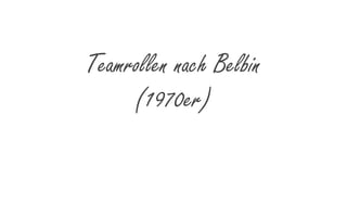 Teamrollen nach Belbin
(1970er)

 