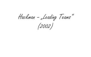 Hackman – „Leading Teams“
(2002)

 