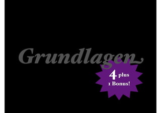 Grundlagen
       4   plus
       1 Bonus!
 