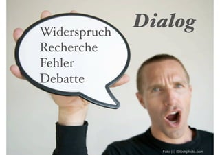 Widerspruch
              Dialog
Recherche
Fehler
Debatte




                Foto (c) iStockphoto.com
 