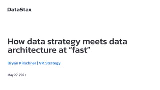 How data strategy meets data
architecture at “fast”
Bryan Kirschner | VP, Strategy
May 27, 2021
 