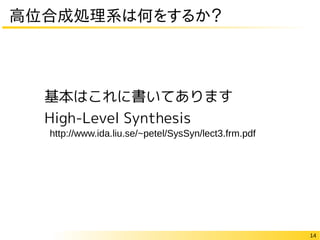 14
高位合成処理系は何をするか？
http://www.ida.liu.se/~petel/SysSyn/lect3.frm.pdf
基本はこれに書いてあります
High-Level Synthesis
 