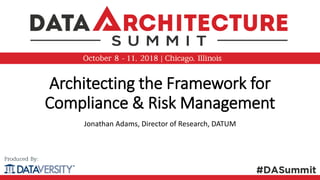 Architecting the Framework for
Compliance & Risk Management
Jonathan Adams, Director of Research, DATUM
 