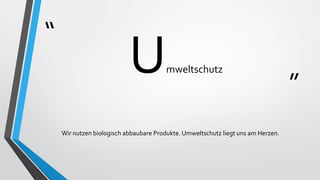 “
”
Umweltschutz
Wir nutzen biologisch abbaubare Produkte. Umweltschutz liegt uns am Herzen.
 