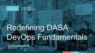 Redefining DASA
DevOps Fundamentals
www.devopsagileskills.org
@dasa_org
 