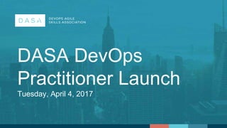 DASA DevOps
Practitioner Launch
Tuesday, April 4, 2017
 
