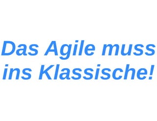 Das Agile muss ins Klassische