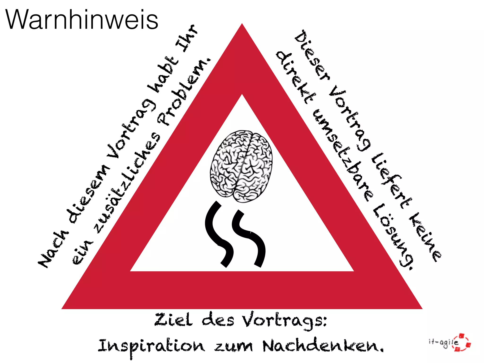Warnhinweis 
Nach diesem Vortrag habt Ihr 
ein zusätzliches Problem. 
Dieser Vortrag liefert keine 
direkt umsetzbare Lösung. 
Ziel des Vortrags: 
Inspiration zum Nachdenken. 
 