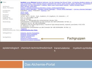 Das Alchemie-Portal
Fachgruppen
epistemologisch chemisch-technischmedizinisch transmutatorisc
h
mystisch-symbolisc
 