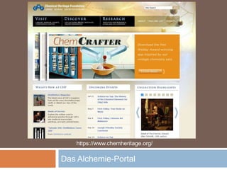 Das Alchemie-Portal
http://alchemie.hab.de
https://www.chemheritage.org/
 