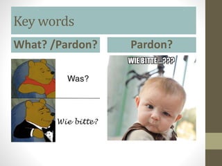 Key words
What? /Pardon? Pardon?
 