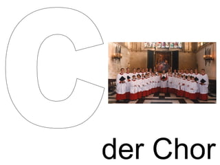 der Chor C 