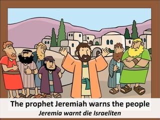 The prophet Jeremiah warns the people
Jeremia warnt die Israeliten
 