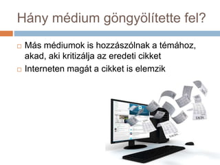 Hány médium göngyölítette fel?
 Más médiumok is hozzászólnak a témához,
akad, aki kritizálja az eredeti cikket
 Interneten magát a cikket is elemzik
 