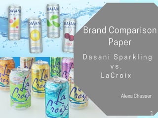 BrandComparison
Paper
Dasani Sparkling
vs. 
 LaCroix  
AlexaChesser
1
 
