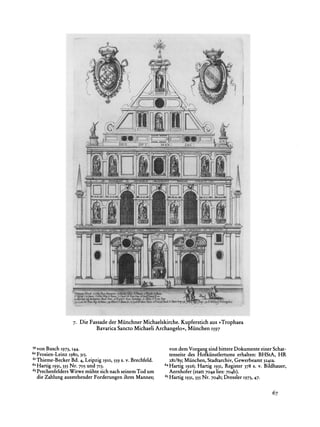 I
                                                                                                                                i




                                                                                1--i'll
                                                                             ,k&-',   C--   -   .   W.           (



                                                                                                                       i

                                                                                                         1             11   -

                                                                                                                       t
                                                                                                                       ;i



                                                                                                             i         i



                                                                                                             i



                                                                                                                     j=.




                   7. Die Fassade der Miinchner Michaelskirche. Kupferstich aus ?Trophaea
                               Bavarica Sancto Michaeli Archangelo<, Miinchen 1597


59von Busch 1973, I44.                                         von dem Vorgangsind bittereDokumente einer Schat-
60Frosien-Leinz                                                tenseite des Hofkiinstlertums erhalten: BHStA, HR
                  1980, 3I5.
6i
   Thieme-Becker Bd. 4, Leipzig 19II, 559 s. v. Brechfeld.      281/89; Miinchen, Stadtarchiv, Gewerbeamt 3241a.
62Hartig I931, 335Nr. 705 und 7I3.                           64Hartig   1926; Hartig 1931, Register 378 s. v. Bildhauer,
63 Prechenfelders
                Witwe miihte sich nach seinem Tod um            Aernhofer (statt 704a lies: 704b).
  die Zahlung ausstehenderForderungenihres Mannes;           65
                                                                Hartig 1931,335Nr. 704b; Dressier 1973, 47.


                                                                                                                                    67
 