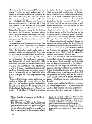Im Jahr 1571hat der Steinmetz und Werkmeister            Zweifel um die Beschriftungen Antiken.Die
                                                                                           der
Caspar Weinhart, der unter anderem auch Al-                Nachrichtist deshalbvon Interesse,   weil die Fra-
brechts V. Miinchner Lusthaus am Hofgarten er-             ge, ob iiberhaupt, wann und wie die Aufstellung
baut und die Pflasterung des Dachauer Festsaals            der Antiken durch Inschriftenbegleitet wurde,
iibernommen hatte30,unter der Rubrik ?Fiirstli-                                                  Das
                                                           bisherkontroversbeurteiltwurde35. betrifft
che Hofgebaude? fur Marmor und Arbeit die                  den iaueren Aspektwie den inhaltlichen.    Waren
enorme Summe von 245Ifl. erhalten31. in die-
                                         Da                die Inschriftenauf Postamentenangebracht,      auf
sem Jahr kein anderes Bauvorhaben vorlag, wird             eigenen Schrifttafeln, oder, bei Biisten, auf den
sich die Ausgabe auf das Antiquarium beziehen.             kleinenBiistensockeln?
Ein gro6gerer   Posten davon mag der Anschaffung             Strada hatteschon 1567 schwarzeInschriftsteine
von Marmor fur Biisten und Postamente - siehe              ins Werk gesetzt, im Jahr daraufauch schon in
unten - gegolten haben, doch kann man, da Wein-            ItalienProbestiicke anfertigenlassen36;  seine In-
hart auch Arbeit abrechnet, an den Fuf3bodendes            itiativewurdedannallerdings   gebremst,  dennder
Antiquariums, vielleicht auch an Steinmetzarbei-           Herzog wollte erstbeschliefen,zu welchenK6p-
ten dort denken32.                                         fen Biisten gemachtwerden sollten37;    damals,so
  Damit war der Bau selbst vermutlich fertig33. Der        kann man schliefien,sollten die Beschriftungen
Hofbildhauer mufgteeine Tafel aus weifem Stein             derAntikensichjeweilsaufdasindividuelle     Stuck
vorbereiten, die vermutlich, innen oder aufien,            beziehen.Bishergibt es keinenAnhaltspunkt      fur
Trager der Bauinschrift werden sollte: >Mer ge-            die Annahme, mandiesesPrinzipbalddarauf
                                                                          dafg
macht ain Thaffel von weissem Stein, darein man            aufgegeben  hatte38. Prechenfelder
                                                                               Mit                 wahlteAl-
die puechstaben zumb khunsthaus machen viert,              brechtV. abereineneffizienteren   Weg.
ist ungevarlich 4 werchsuech lang und 3 preit,               Uber 4000 Buchstabensind eine betrachtliche
darvier 6 guldin<34.  Die Quellennachrichten spie-         Anzahl.Legtmanein Benennungssystem        zugrun-
geln  die Ziigigkeit, mit der der Herzog das Projekt       de, wie es unterSustrisausgefiihrtwurde,braucht
vorantrieb. Bei diesem Bau war ihm offensichtlich          man pro Kopf durchschnittlich Buchstaben39.
                                                                                            25
weder an einer palastartigen Fassadengestaltung,           Und auch bei alien m6glichendenkbaren       Zusat-
wie sie z. B. Strada vorgeschlagen hatte, noch an          zen mug mandochwohl annehmen, Prechen-
                                                                                                daf
opulenter Dekoration des Innenraums gelegen.               felders Schrifttafelaktion Jahres I572 wenn
                                                                                      des
Um so rascher schritt, wie uns die Quellen erlau-          nichtdengesamten, dochdenwesentlichen
                                                                               so                        Teil
ben zu verfolgen, die Aufstellung der Sammlung             der geplantenAufstellung   abdeckte.Es verwun-
fort.                                                      dertdemnachkaum,dai3in spateren       Abrechnun-
  Die erste Nachricht, die auf eine Aufstellung der        gen  derHofbildhauer mehrvon Inschriften
                                                                                 nie                      die
Antiken schliegfen lafit, stammt schon aus dem             Redeist.
Jahr I572. Der Bildhauer Jordan Prechenfelder                Darausfolgert,dafiPrechenfelder Inschriften
                                                                                               die
rechnet, neben Biisten fiir das Antiquarium, 4238          aufVorratfertigenkonnte.D. h., sie wurdennicht
 Buchstaben ab, drei Buchstaben zu 2 Kreuzer, das          direktin die Biistenfiigeoderin die grofen Posta-
 macht 47 fl. 6 k (Dok. I). Es handelte sich ohne          mentegemeifelt,denndamals von diesenEin-
                                                                                         war


 30Thieme-Becker Bd. 35,Leipzig 1942, 294f. (KarlFeucht-      (475 Q 332),kann doch wohl kaum als Beleg herhalten.
    mayr).                                                  33In diesem Sinn deutet einleuchtend Hartig I917,49f.
 31 Hartig I931, 355,Nr. 777.                                Albrechts V. briefliche Einladung an Kardinal Otto
 32 Die
         Behauptung von W/FL 5o, das Antiquarium             Truchseg von Waldburgvom I5.9.1572,>>unser auf-
                                                                                                         neu
    habe erst I58I, zehn Jahrenach seiner Erbauung,einen      gerichtlibereiund antiquitetenhaus< sehen.
                                                                                                zu
    Marmorfufboden erhalten, sei deshalb vorher nicht       34Undatierte,1575 anzusetzende Bittschrift der Witwe
    beniitzbar gewesen, ist abwegig. Die einmalige Notiz      Prechenfelderan Albrecht V.: Miinchen, Stadtarchiv,
    in den Wochenaufstellungen der Handwerker, man            Gewerbeamt 324Ia;abgedrucktbei Diemer I986, I55f.
    habe an Marmorplatten das Antiquariumgehauen
                              fur                             Dok. i.

    62
 