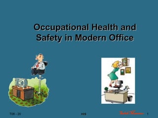 T08 - 20 HISHIS 1Salah Mansour
Occupational Health andOccupational Health and
Safety in Modern OfficeSafety in Modern Office
 