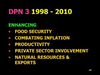 DPN 3   1998 - 2010 ENHANCING FOOD SECURITY COMBATING INFLATION PRODUCTIVITY PRIVATE SECTOR INVOLVEMENT NATURAL RESOURCES & EXPORTS 
