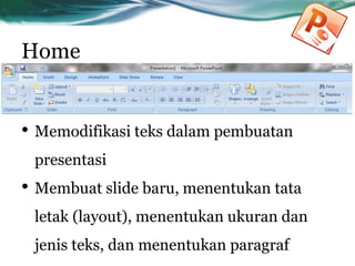 Home
• Memodifikasi teks dalam pembuatan
presentasi
• Membuat slide baru, menentukan tata
letak (layout), menentukan ukuran dan
jenis teks, dan menentukan paragraf
 