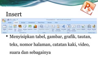 Insert
• Menyisipkan tabel, gambar, grafik, tautan,
teks, nomor halaman, catatan kaki, video,
suara dan sebagainya
 