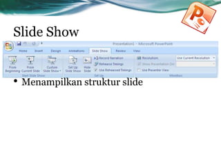 Slide Show
• Menampilkan struktur slide
 