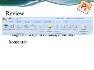 Review
• Pengecekan ejaan bahasa, memberi
komentar
 