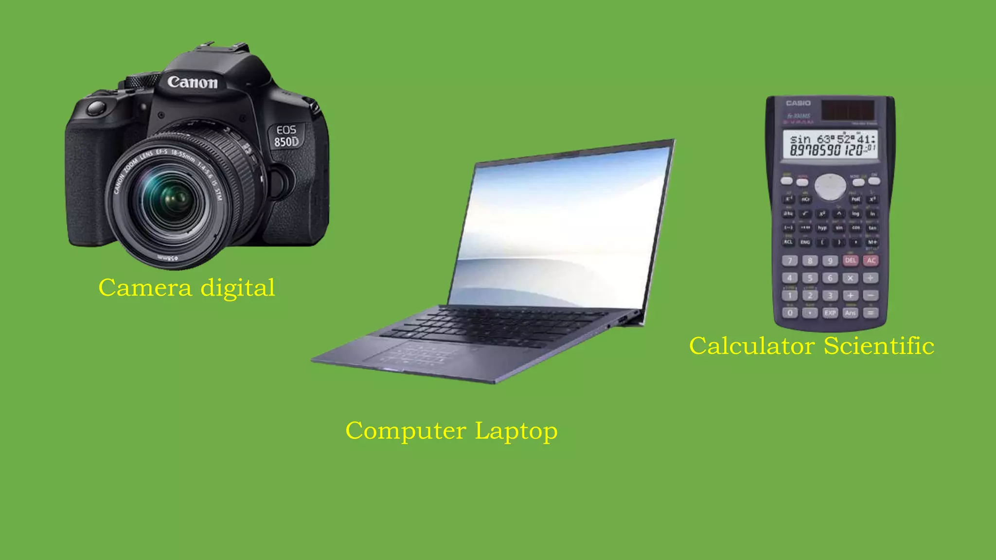 Camera digital
Computer Laptop
Calculator Scientific
 