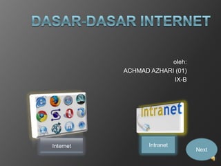 oleh:
ACHMAD AZHARI (01)
IX-B
Internet Intranet
Next
 