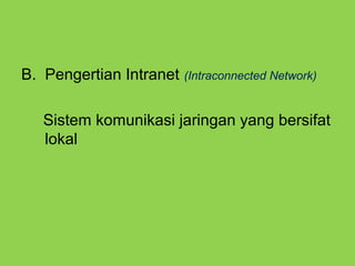 B. Pengertian Intranet (Intraconnected Network)
Sistem komunikasi jaringan yang bersifat
lokal
 