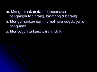 m. Mengamankan dan memperlacar 
pengangkutan orang, binatang & barang 
n. Mengamankan dan memelihara segala jenis 
bangunan 
o. Mencegah terkena aliran listrik 
 