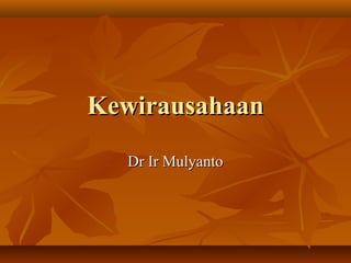 Kewirausahaan
  Dr Ir Mulyanto
 