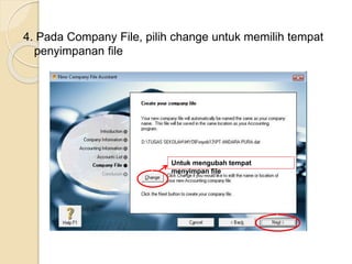 4. Pada Company File, pilih change untuk memilih tempat
penyimpanan file
Untuk mengubah tempat
menyimpan file
 