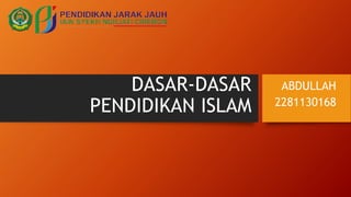 DASAR-DASAR
PENDIDIKAN ISLAM
ABDULLAH
2281130168
 