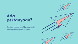 Ada
pertanyaan?
Kirimkan kepada kami! Semoga Anda
mempelajari sesuatu yang baru.
 