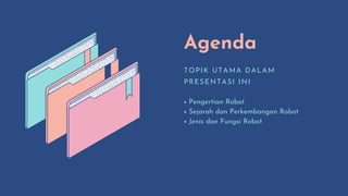 Agenda
TOPIK UTAMA DALAM
PRESENTASI INI
Pengertian Robot
Sejarah dan Perkembangan Robot
Jenis dan Fungsi Robot
 