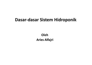 Dasar-dasar Sistem Hidroponik
Oleh
Aries Alfajri
 