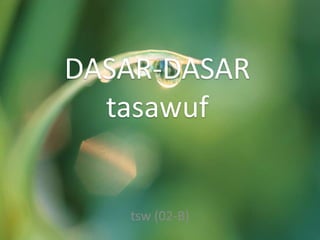 DASAR-DASAR
tasawuf
tsw (02-B)
 