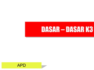 DASAR – DASAR K3
APD
 