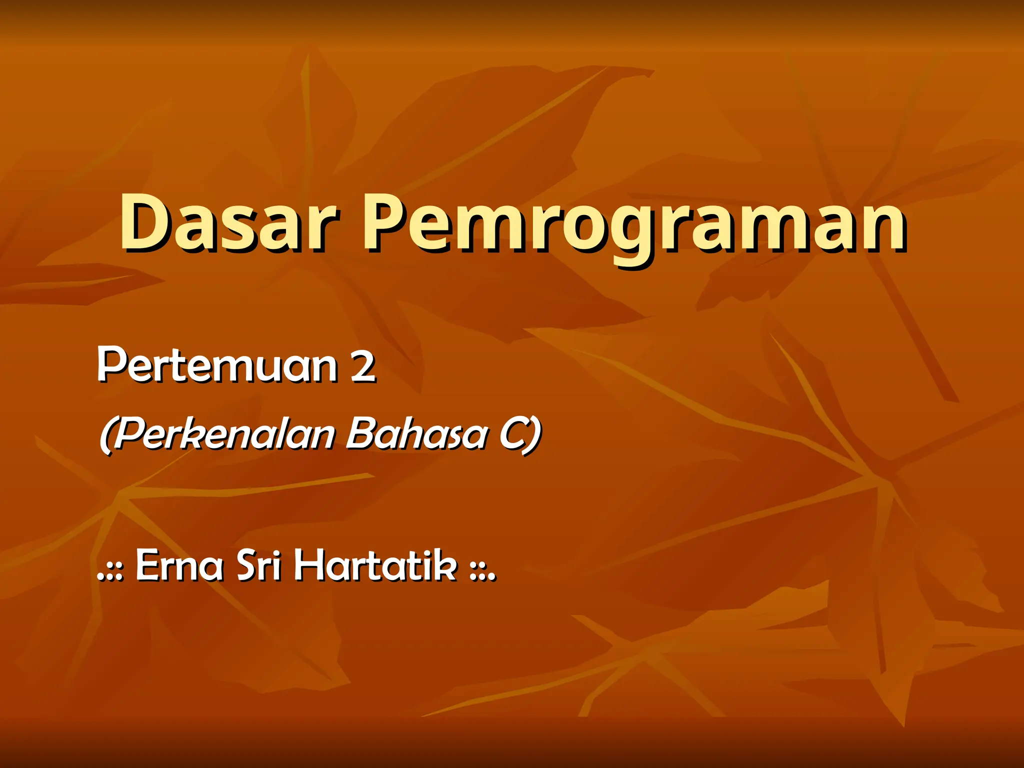 Dasar Pemrograman
Dasar Pemrograman
Pertemuan 2
Pertemuan 2
(Perkenalan Bahasa C)
(Perkenalan Bahasa C)
.:: Erna Sri Hartatik ::.
.:: Erna Sri Hartatik ::.
 