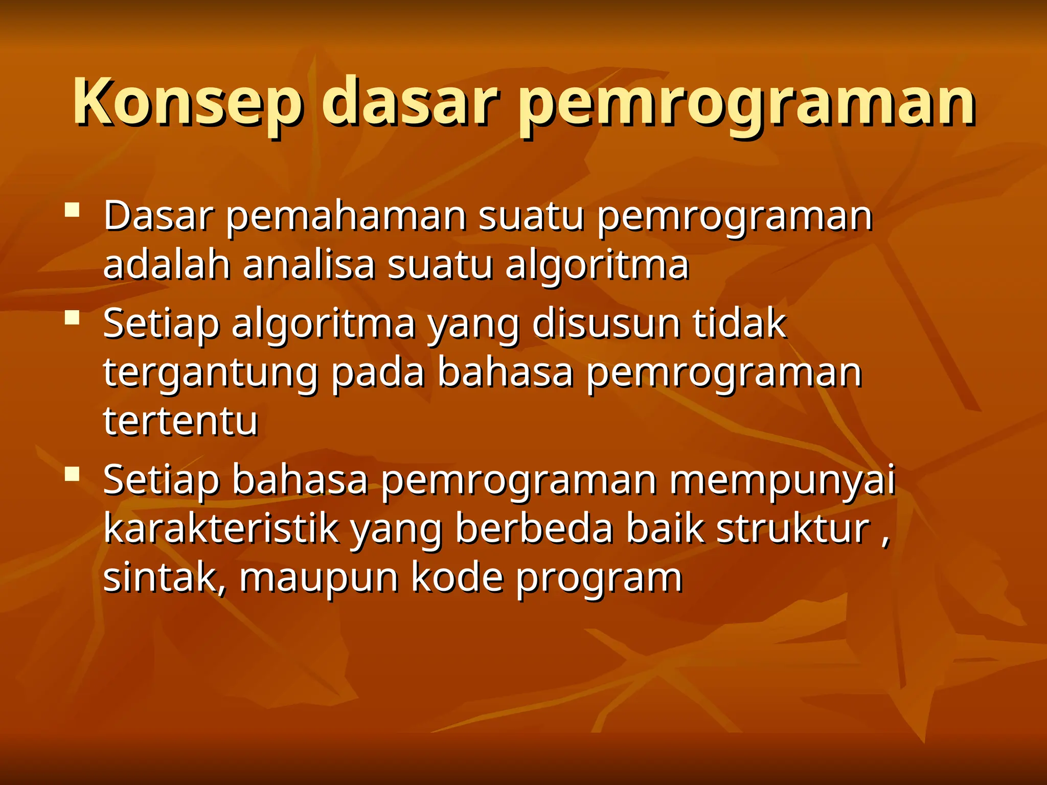 Konsep dasar pemrograman
Konsep dasar pemrograman

Dasar pemahaman suatu pemrograman
Dasar pemahaman suatu pemrograman
adalah analisa suatu algoritma
adalah analisa suatu algoritma

Setiap algoritma yang disusun tidak
Setiap algoritma yang disusun tidak
tergantung pada bahasa pemrograman
tergantung pada bahasa pemrograman
tertentu
tertentu

Setiap bahasa pemrograman mempunyai
Setiap bahasa pemrograman mempunyai
karakteristik yang berbeda baik struktur ,
karakteristik yang berbeda baik struktur ,
sintak, maupun kode program
sintak, maupun kode program
 