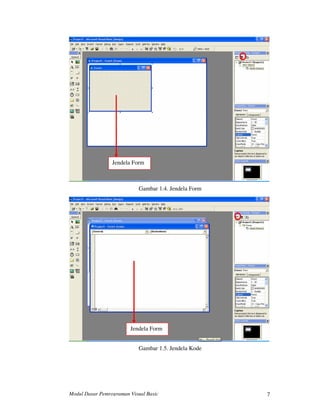 Modul Dasar Pemrograman Visual Basic 7
Jendela Form
Gambar 1.4. Jendela Form
Jendela Form
Gambar 1.5. Jendela Kode
 