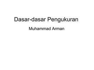 Dasar-dasar Pengukuran Muhammad Arman 